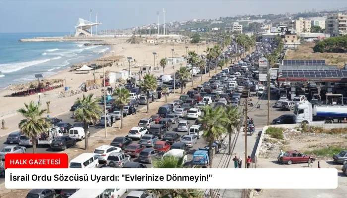 İsrail Ordu Sözcüsü Uyardı: “Evlerinize Dönmeyin!”