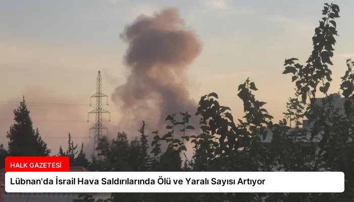 Lübnan’da İsrail Hava Saldırılarında Ölü ve Yaralı Sayısı Artıyor