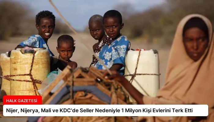 Nijer, Nijerya, Mali ve KDC’de Seller Nedeniyle 1 Milyon Kişi Evlerini Terk Etti