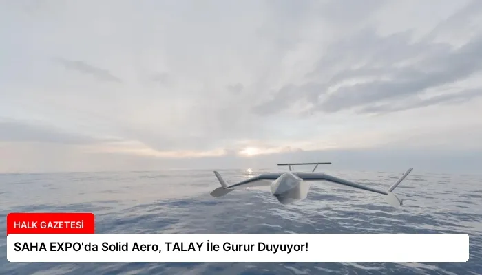 SAHA EXPO’da Solid Aero, TALAY İle Gurur Duyuyor!