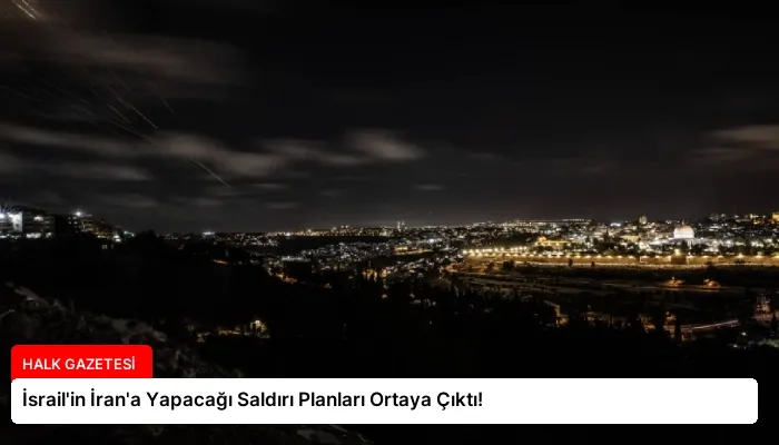 İsrail’in İran’a Yapacağı Saldırı Planları Ortaya Çıktı!