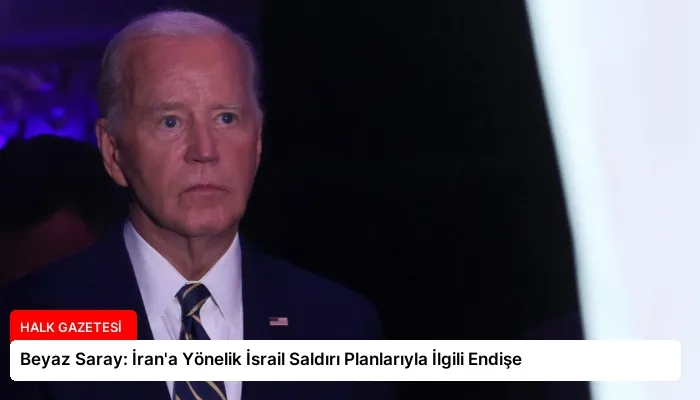 Beyaz Saray: İran’a Yönelik İsrail Saldırı Planlarıyla İlgili Endişe