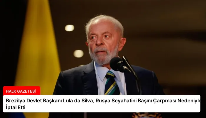 Brezilya Devlet Başkanı Lula da Silva, Rusya Seyahatini Başını Çarpması Nedeniyle İptal Etti