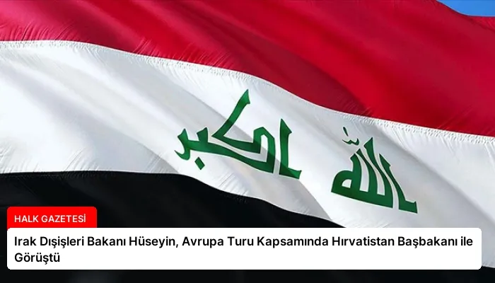 Irak Dışişleri Bakanı Hüseyin, Avrupa Turu Kapsamında Hırvatistan Başbakanı ile Görüştü