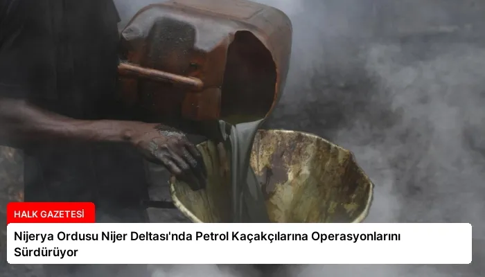 Nijerya Ordusu Nijer Deltası’nda Petrol Kaçakçılarına Operasyonlarını Sürdürüyor