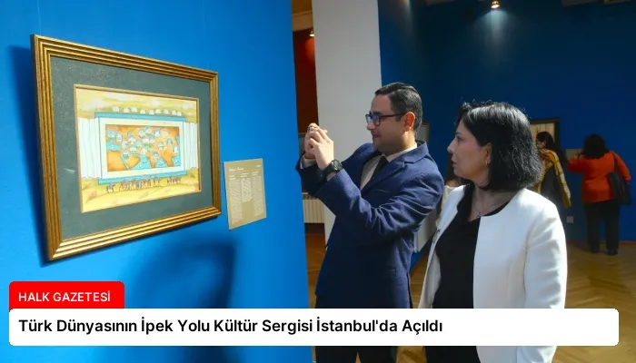 Türk Dünyasının İpek Yolu Kültür Sergisi İstanbul’da Açıldı