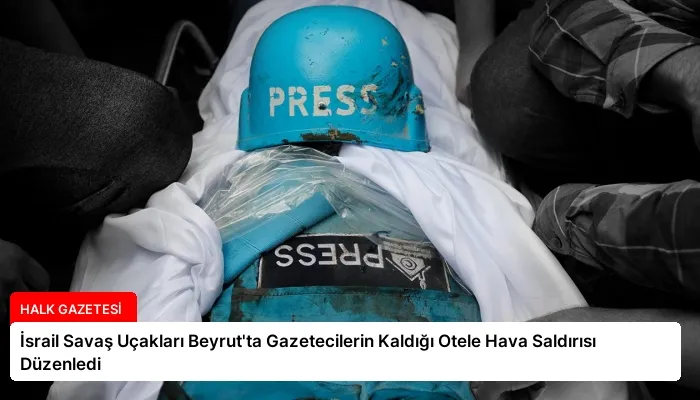 İsrail Savaş Uçakları Beyrut’ta Gazetecilerin Kaldığı Otele Hava Saldırısı Düzenledi