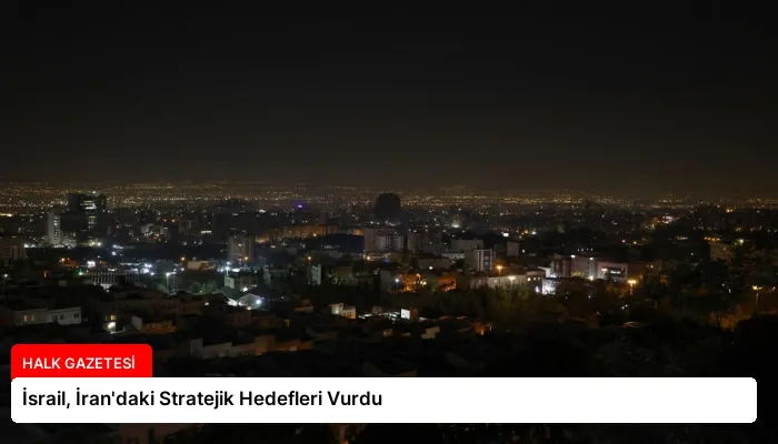 İsrail, İran’daki Stratejik Hedefleri Vurdu