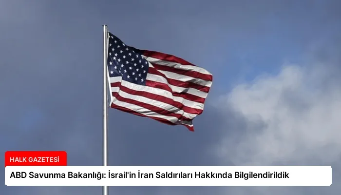ABD Savunma Bakanlığı: İsrail’in İran Saldırıları Hakkında Bilgilendirildik