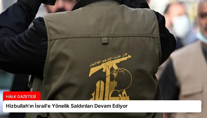 Hizbullah’ın İsrail’e Yönelik Saldırıları Devam Ediyor