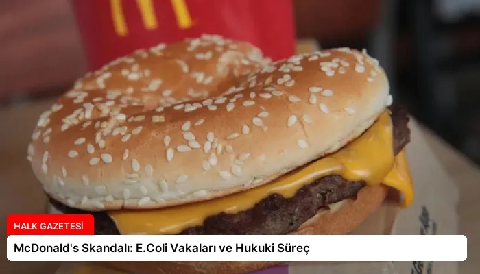 McDonald’s Skandalı: E.Coli Vakaları ve Hukuki Süreç