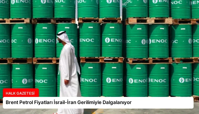 Brent Petrol Fiyatları İsrail-İran Gerilimiyle Dalgalanıyor