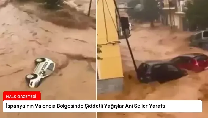İspanya’nın Valencia Bölgesinde Şiddetli Yağışlar Ani Seller Yarattı