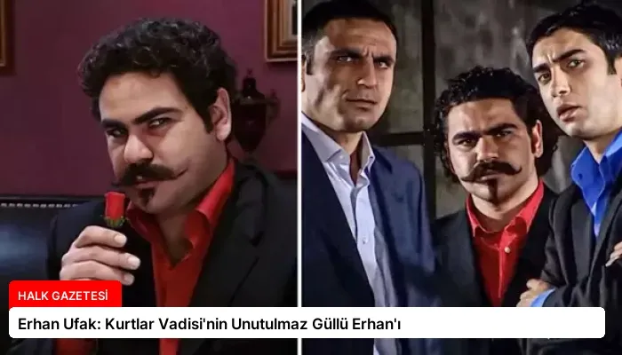Erhan Ufak: Kurtlar Vadisi’nin Unutulmaz Güllü Erhan’ı