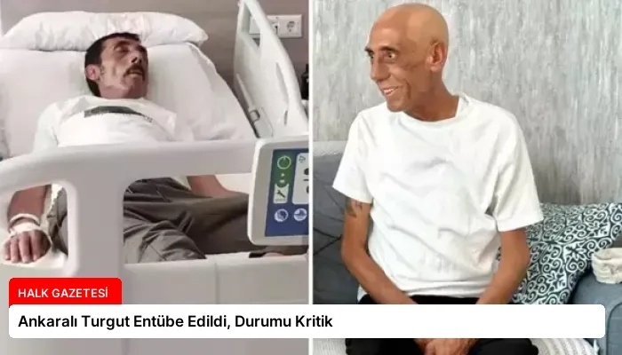 Ankaralı Turgut Entübe Edildi, Durumu Kritik