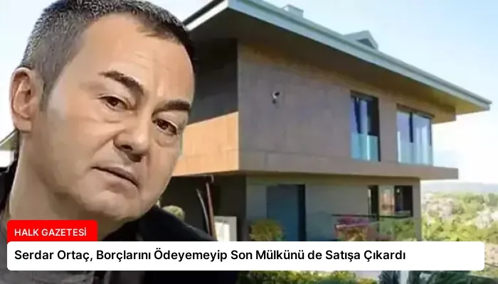 Serdar Ortaç, Borçlarını Ödeyemeyip Son Mülkünü de Satışa Çıkardı