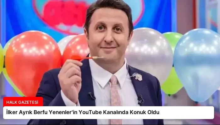 İlker Ayrık Berfu Yenenler’in YouTube Kanalında Konuk Oldu