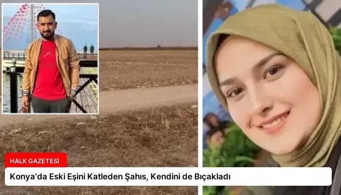 Konya’da Eski Eşini Katleden Şahıs, Kendini de Bıçakladı