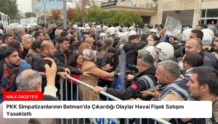 PKK Simpatizanlarının Batman’da Çıkardığı Olaylar Havai Fişek Satışını Yasaklattı