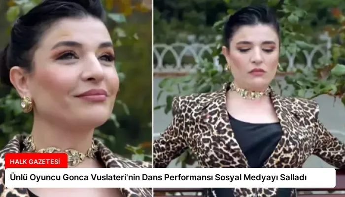 Ünlü Oyuncu Gonca Vuslateri’nin Dans Performansı Sosyal Medyayı Salladı