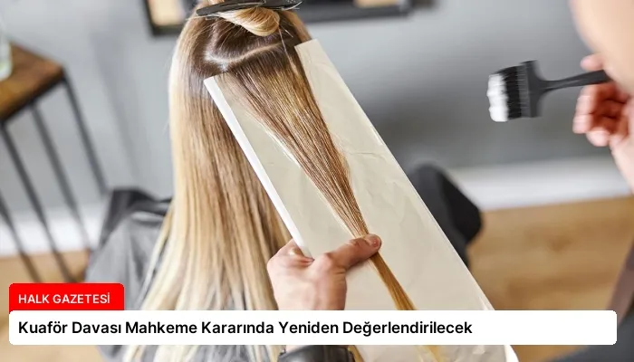 Kuaför Davası Mahkeme Kararında Yeniden Değerlendirilecek