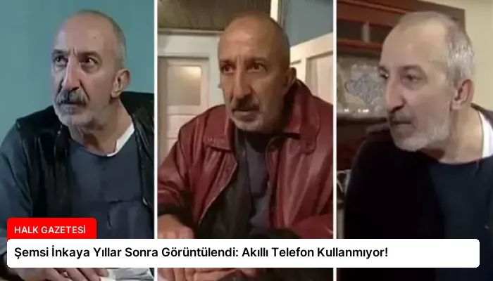 Şemsi İnkaya Yıllar Sonra Görüntülendi: Akıllı Telefon Kullanmıyor!