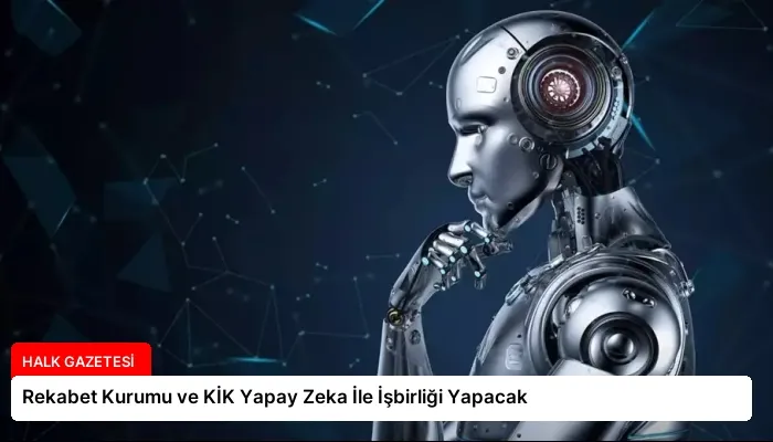 Rekabet Kurumu ve KİK Yapay Zeka İle İşbirliği Yapacak