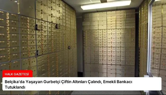 Belçika’da Yaşayan Gurbetçi Çiftin Altınları Çalındı, Emekli Bankacı Tutuklandı
