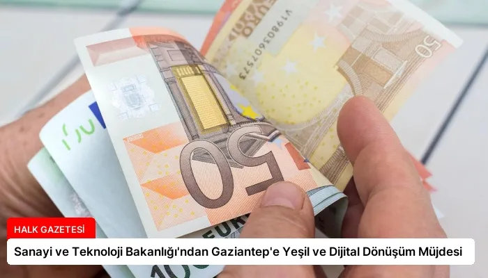 Sanayi ve Teknoloji Bakanlığı’ndan Gaziantep’e Yeşil ve Dijital Dönüşüm Müjdesi