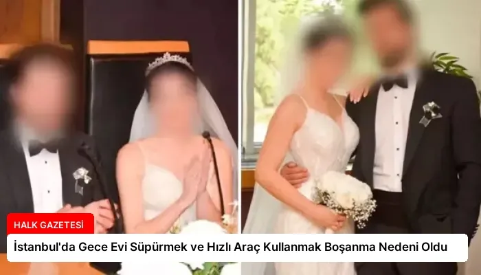 İstanbul’da Gece Evi Süpürmek ve Hızlı Araç Kullanmak Boşanma Nedeni Oldu