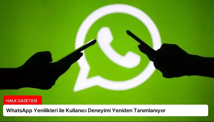 WhatsApp Yenilikleri ile Kullanıcı Deneyimi Yeniden Tanımlanıyor