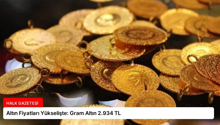 Altın Fiyatları Yükselişte: Gram Altın 2.934 TL