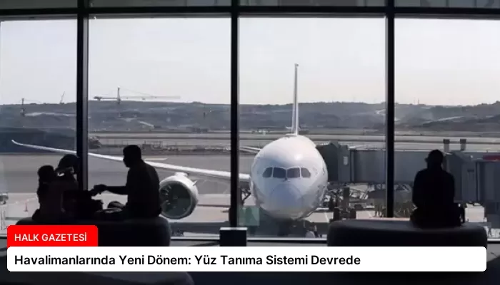 Havalimanlarında Yeni Dönem: Yüz Tanıma Sistemi Devrede