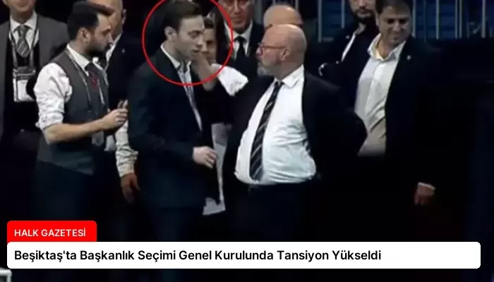 Beşiktaş’ta Başkanlık Seçimi Genel Kurulunda Tansiyon Yükseldi