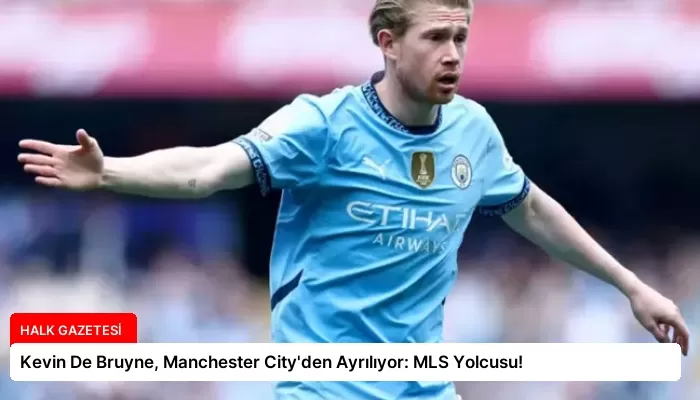 Kevin De Bruyne, Manchester City’den Ayrılıyor: MLS Yolcusu!