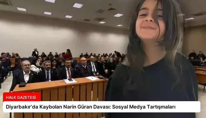 Diyarbakır’da Kaybolan Narin Güran Davası: Sosyal Medya Tartışmaları