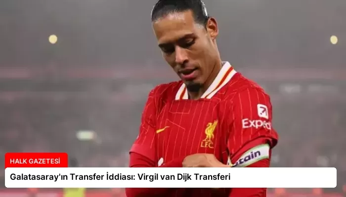Galatasaray’ın Transfer İddiası: Virgil van Dijk Transferi