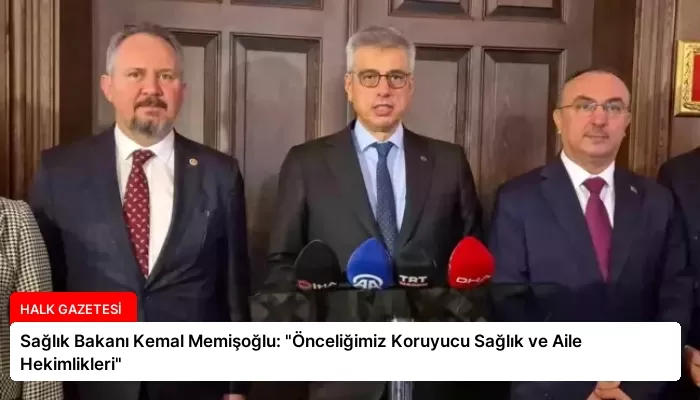 Sağlık Bakanı Kemal Memişoğlu: “Önceliğimiz Koruyucu Sağlık ve Aile Hekimlikleri”
