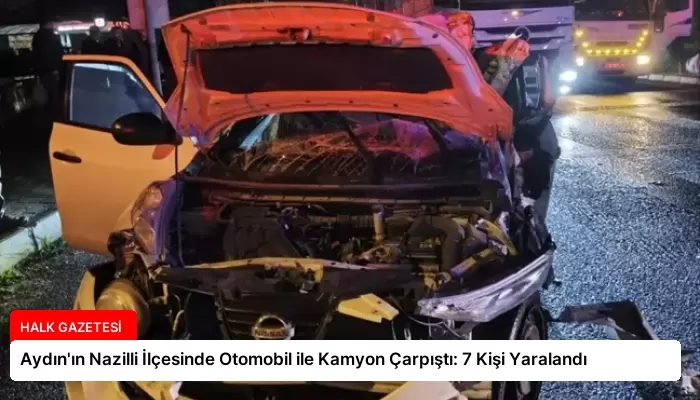 Aydın’ın Nazilli İlçesinde Otomobil ile Kamyon Çarpıştı: 7 Kişi Yaralandı