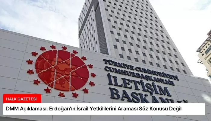 DMM Açıklaması: Erdoğan’ın İsrail Yetkililerini Araması Söz Konusu Değil