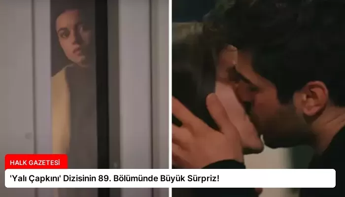 ‘Yalı Çapkını’ Dizisinin 89. Bölümünde Büyük Sürpriz!
