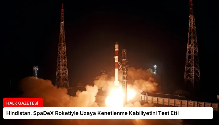 Hindistan, SpaDeX Roketiyle Uzaya Kenetlenme Kabiliyetini Test Etti