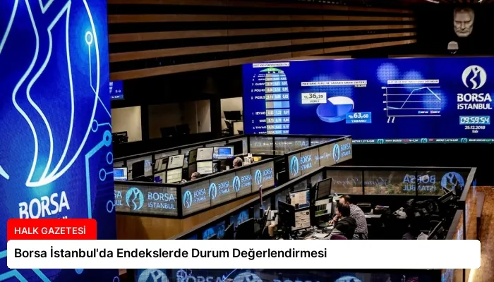 Borsa İstanbul’da Endekslerde Durum Değerlendirmesi