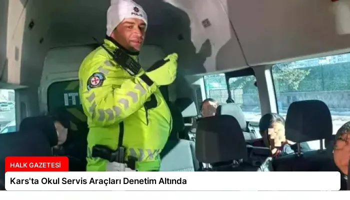 Kars’ta Okul Servis Araçları Denetim Altında