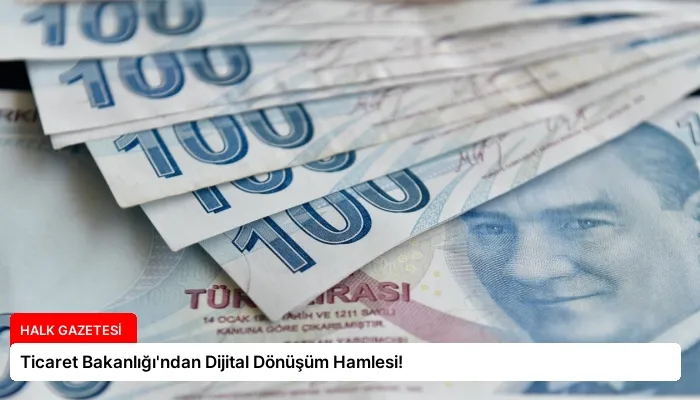 Ticaret Bakanlığı’ndan Dijital Dönüşüm Hamlesi!