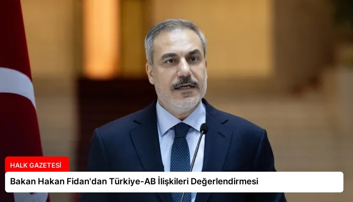 Bakan Hakan Fidan’dan Türkiye-AB İlişkileri Değerlendirmesi