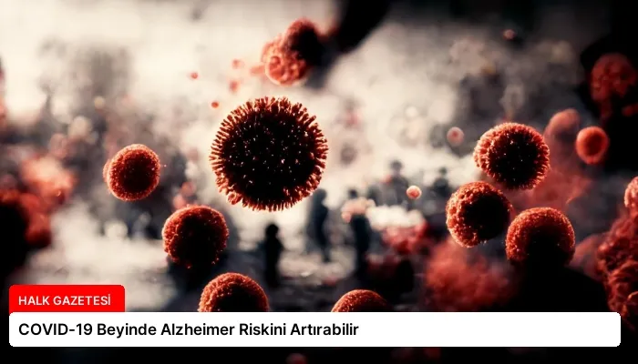 COVID-19 Beyinde Alzheimer Riskini Artırabilir