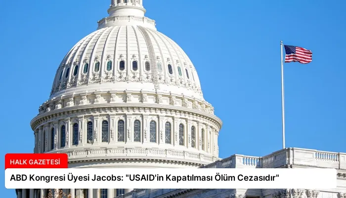 ABD Kongresi Üyesi Jacobs: “USAID’in Kapatılması Ölüm Cezasıdır”