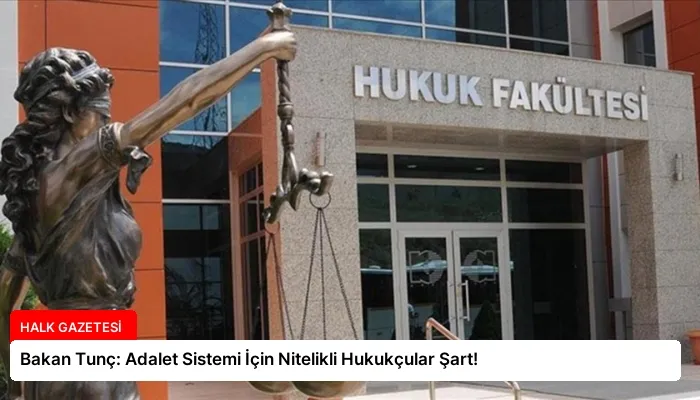 Bakan Tunç: Adalet Sistemi İçin Nitelikli Hukukçular Şart!