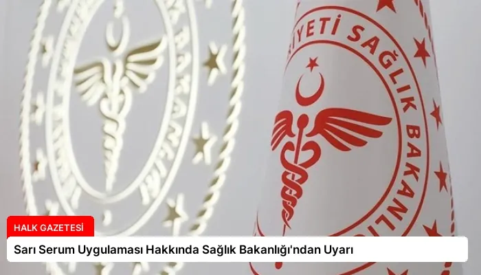 Sarı Serum Uygulaması Hakkında Sağlık Bakanlığı’ndan Uyarı